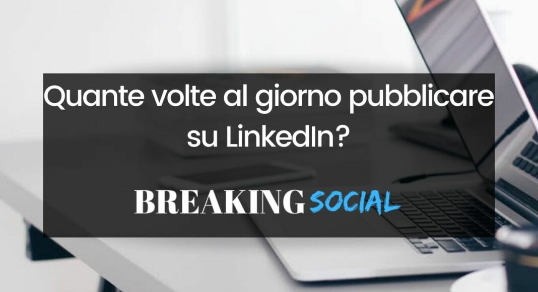 Quante volte al giorno pubblicare su LinkedIn