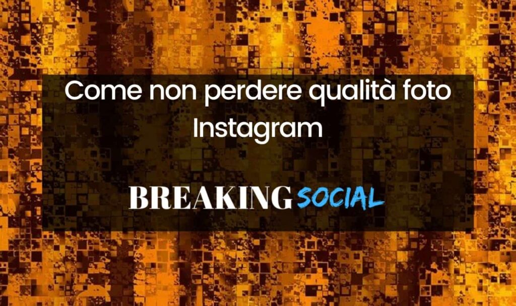 Come non perdere qualità foto Instagram