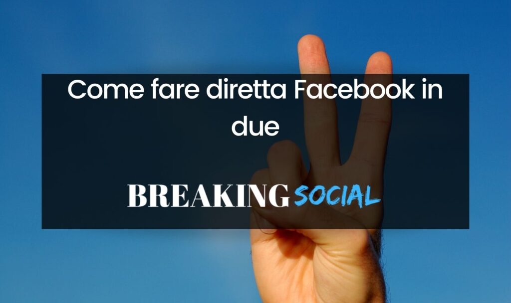 Come fare diretta Facebook in due