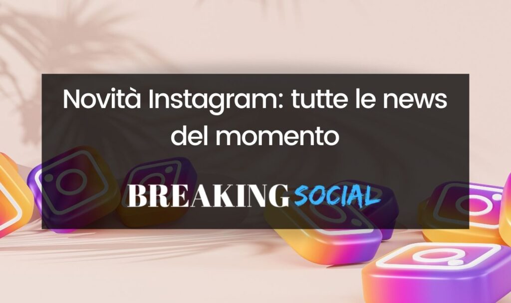 Novità Instagram: tutte le news del momento