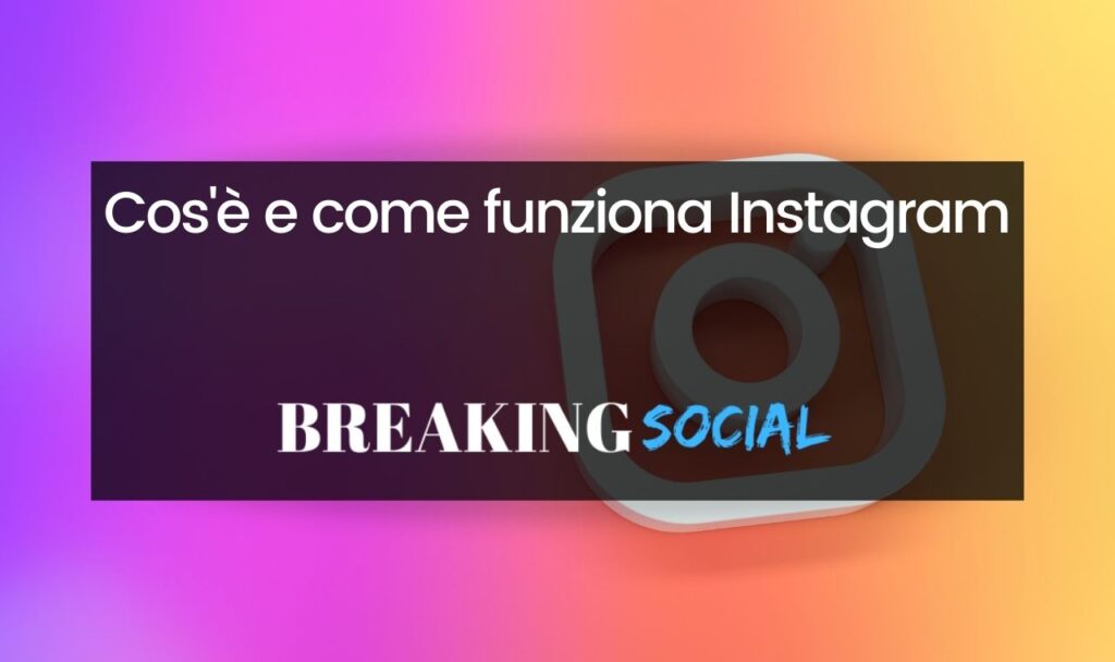 Cos'è e come funziona Instagram: tutto quello che devi sapere