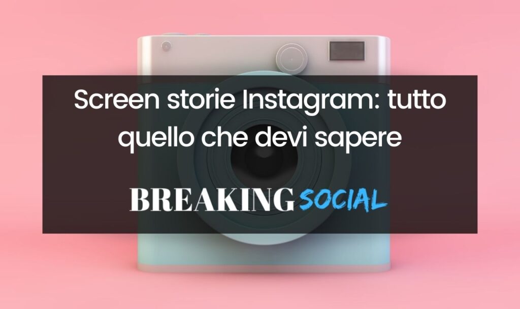 Screen storie Instagram: tutto quello che devi sapere