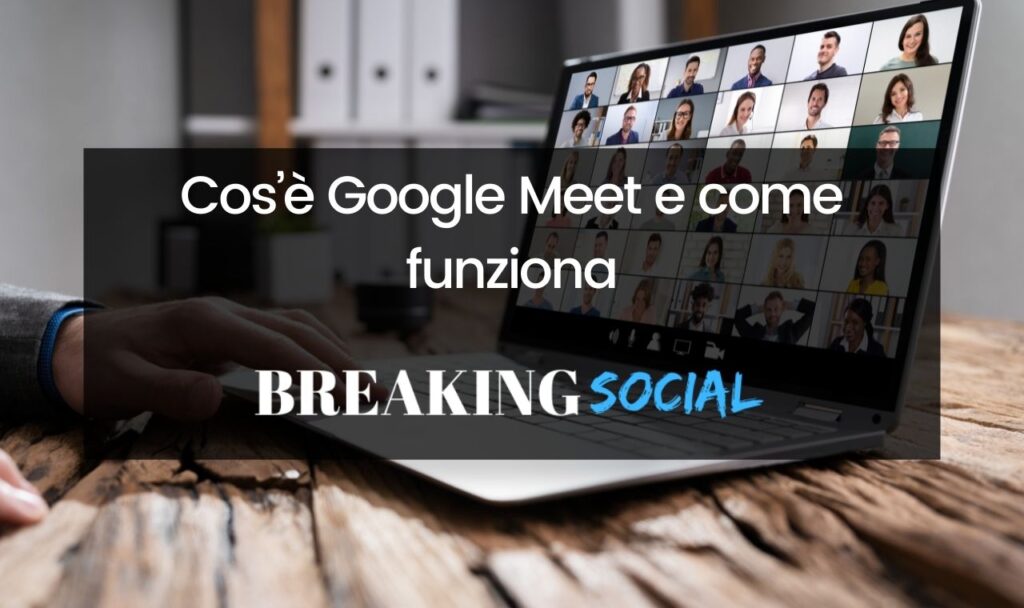 Cos’è Google Meet e come funziona